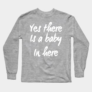 Yes There is a Baby In Here | Pregnant mom shirt for New Mother Long Sleeve T-Shirt